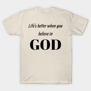 Life's better when you believe in god T-Shirt